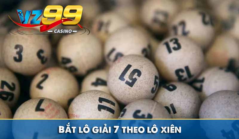 Phương pháp Bắt lô giải 7 chuẩn xác từ chuyên gia Bắt lô giải 7 theo lô xiên