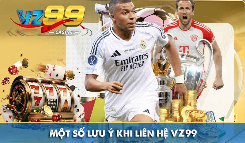 Liên Hệ Vz99 Một số lưu ý khi liên hệ VZ99