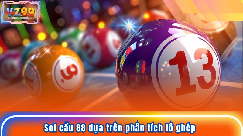 Soi Cầu 88 - Hướng Dẫn Kỹ Thuật Bắt Số Chuẩn Xác Nhất Soi cầu 88 dựa trên phân tích lô ghép