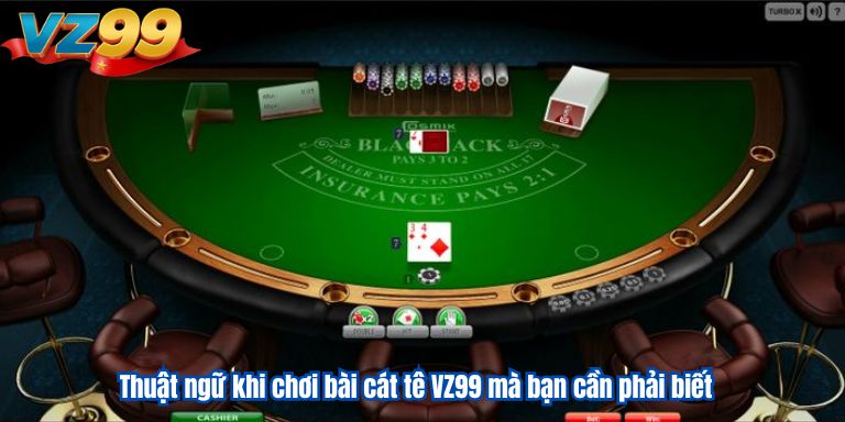 Bài cát tê VZ99 – Giải trí cực đỉnh, rinh ngay thưởng lớn Thuật ngữ khi chơi bài cát tê VZ99 mà bạn cần phải biết