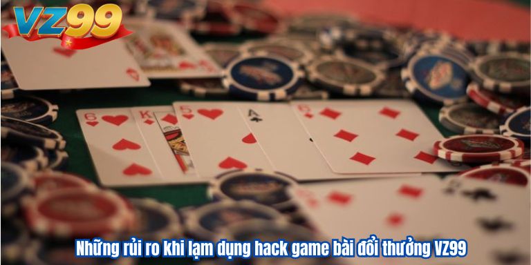 Hack Game Bài Đổi Thưởng VZ99 – Trăm Trận Trăm Thắng Những rủi ro khi lạm dụng hack game bài đổi thưởng VZ99